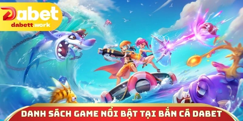 Danh sách game nổi bật tại bắn cá DABET