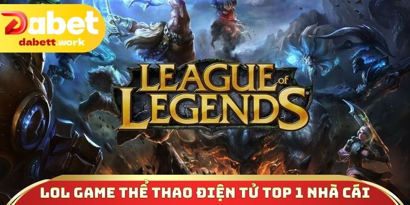 LOL tựa game thể thao điện tử top 1 nhà cái