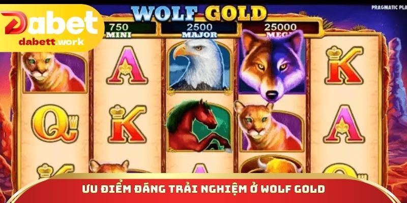 Ưu điểm đáng trải nghiệm ở Wolf Gold